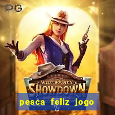 pesca feliz jogo ganhar dinheiro